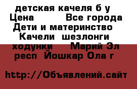 детская качеля б-у › Цена ­ 700 - Все города Дети и материнство » Качели, шезлонги, ходунки   . Марий Эл респ.,Йошкар-Ола г.